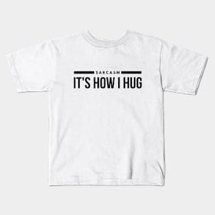 Sarcasm It's How I Hug - Funny Sayings Kids T-Shirt